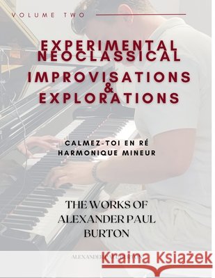 Experimental Neoclassical Improvisations & Explorations Volume Two: Calmez-toi en re harmonique mineur Burton, Alexander Paul 9781997999645 Tremolo A Tiempo Design House