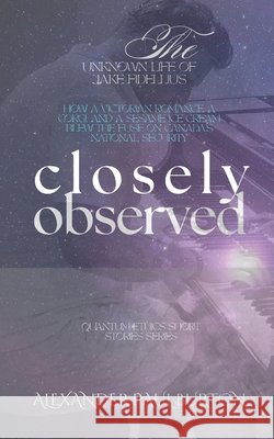 Closely Observed: How a Victorian Romance, a Corgi, and a Sesame Ice Cream Blew the Fuse on Canada's National Security Alexander Paul Burton 9781997999904 Tremolo a Tioempo Design House