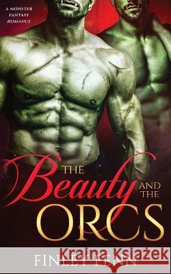 The Beauty and the Orcs: A Monster Fantasy Romance Finley Fenn   9781998009015 Finley Fenn