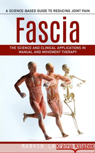 Fascia: A Science-based Guide to Reducing Joint Pain (The Science and Clinical Applications in Manual and Movement Therapy) Marvin LaCroix   9781998038015 Ryan Princeton