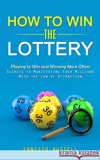 How to Win the Lottery: Playing to Win and Winning More Often (Secrets to Manifesting Your Millions With the Law of Attraction) Ernesto Russell   9781998038749 Simon Dough