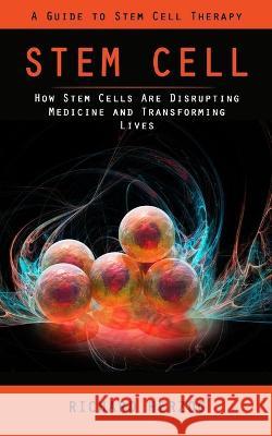 Stem Cell: A Guide to Stem Cell Therapy (How Stem Cells Are Disrupting Medicine and Transforming Lives) Richard Herzog   9781998038800 Jordan Levy