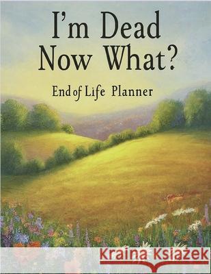 I'm Dead, Now What?: End of life planner: End of life planner Stanford 9781998050277