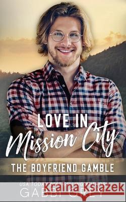 Love in Mission City: The Boyfriend Gamble Gabbi Grey 9781998053827 Gabbi Grey
