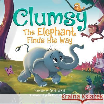 Clumsy the Elephant Finds his Way: A Humorous And Heartwarming Picture Book For Children 4-8 Sue Elias Remesh Ram  9781998058006 Suhair Awwad