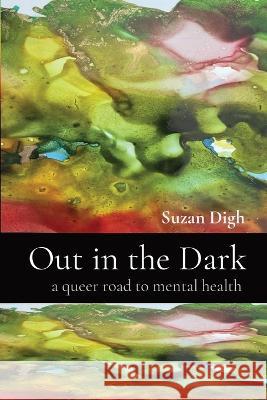 Out in the Dark: a queer road to mental health Suzan Digh   9781998061112 SD Publishing