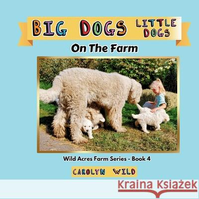 Big Dogs Little Dogs: On The Farm Carolyn Wild 9781998062041 Wild Acres Books