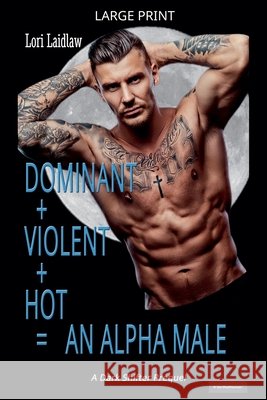 Dominant + Violent + Hot = An Alpha Male Laidlaw, Lori 9781998074709