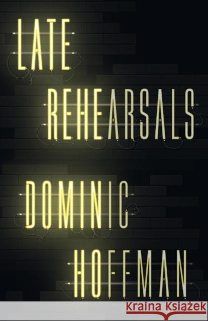 Late Rehearsals Dominic Hoffman 9781998076468