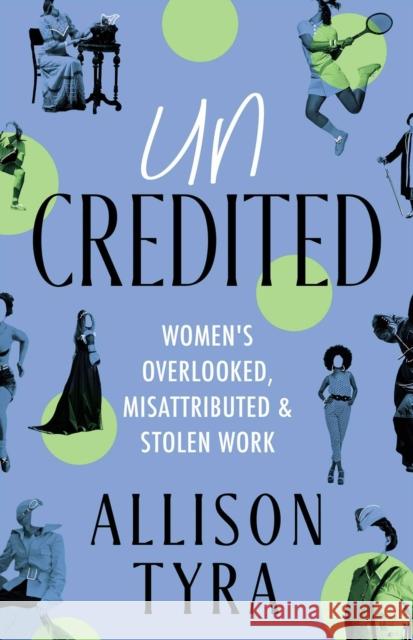 Uncredited: Women's Overlooked, Misattributed, and Stolen Work Allison Tyra 9781998076635 Rising Action