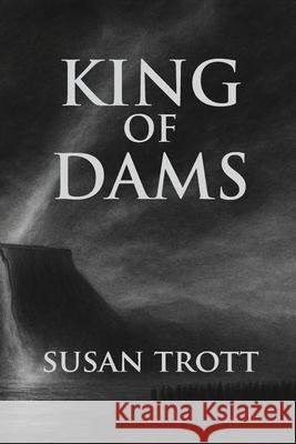 King of Dams Susan Trott 9781998107520 Tagger Press