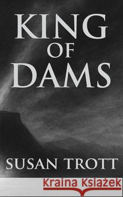 King of Dams Susan Trott 9781998107636 Tagger Press