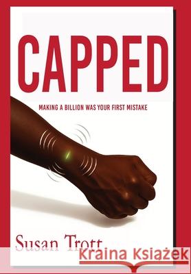 Capped: Making A Billion Was Your First Mistake Susan Trott 9781998107667 Tagger Press