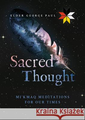 Sacred Thought: Mi'kmaq Meditations for Our Times George Paul 9781998129256