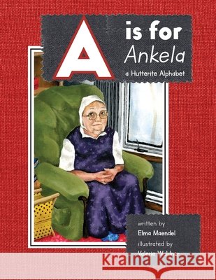 A is for Ankela: A Hutterite Alphabet Maendel, Elma, Waldner, Valerie 9781998141180 Hutterian Brethren Book Centre