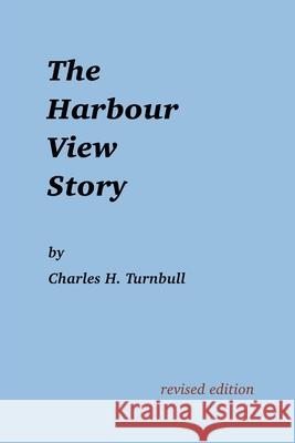 The Harbour View Story Charles H. Turnbull 9781998149544 Moose House Publications