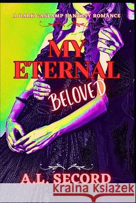 My Eternal Beloved: A Dark Gaslamp Fantasy Romance A. L. Secord 9781998151066