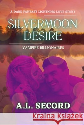 Silvermoon Desire: Vampire Billionaires: A Dark Fantasy Lightning Love Story; Book Four A. L. Secord 9781998151271 Dark Fantasy Werewolf Magic Publishing