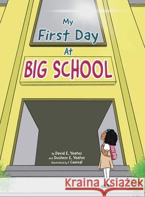 My First Day At Big School David E. Yeates Duchess E. Yeates I. Cenizal 9781998190423 Tellwell Talent