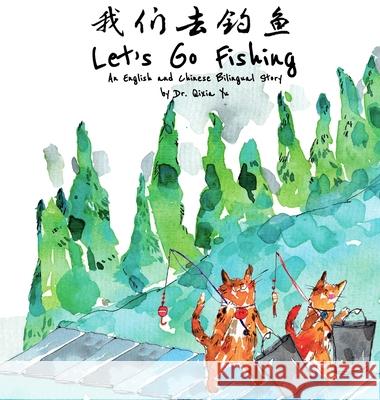 Let's Go Fishing: An English and Chinese Bilingual Story Qixia Yu Gao                                      Hiruni Kariyawasam 9781998192205