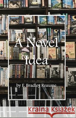 A Novel Idea F. Bradley Reaume 9781998193035 Penshurst Publishing