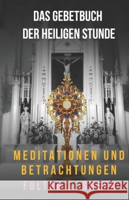 Das Gebetbuch zer Heiligen Stunde Allan Smith Fulton J. Sheen 9781998229635