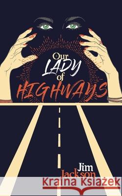 Our Lady of Highways: A Love Song Jim Jackson 9781998232116 Prairie Soul Press
