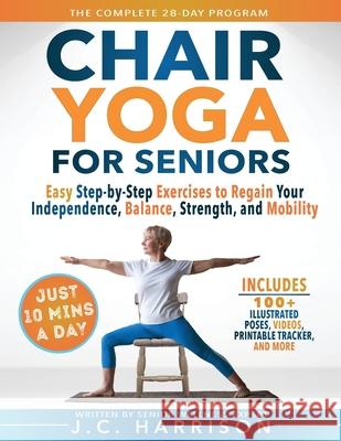 10-Minute Chair Yoga for Seniors Over 60: 28-Day Program Over 100 Illustrated Poses & Exercises For Better Flexibility, Balance & Mobility Designed To J. C. Harrison 9781998241248 Gran Publications