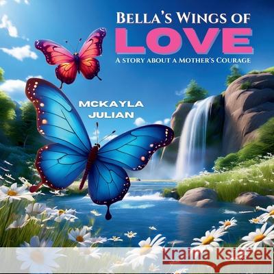 Bella's Wings of Love McKayla Julian 9781998243624 Ahelia Publishing LLC