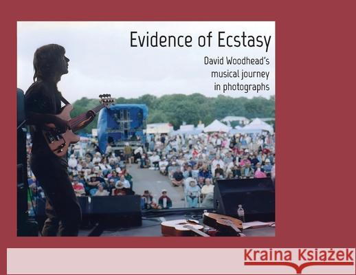 Evidence of Ecstasy: David Woodhead's musical journey in photographs David Woodhead David Woodhead 9781998248162 Greenbank Book