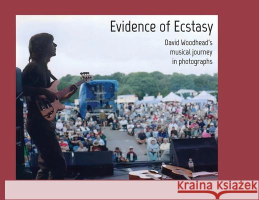 Evidence of Ecstasy: David Woodhead's musical journey in photographs David Woodhead David Woodhead 9781998248209 Greenbank Book