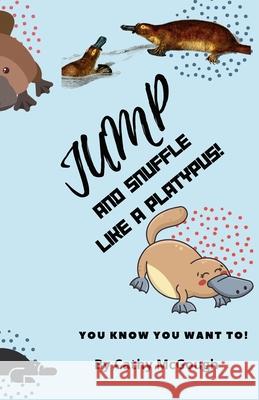 Jump and Snuffle Like a Platypus! Cathy McGough 9781998304912 Cathy McGough (Stratford Living Publishing)