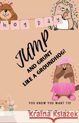 Jump and Grunt Like a Groundhog! Cathy McGough 9781998304998 Cathy McGough (Stratford Living Publishing)