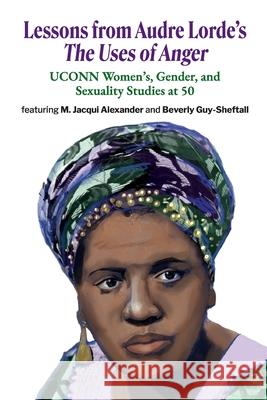 Lessons from Audre Lorde's The Uses of Anger: UCONN Women's, Gender and Sexuality Studies at 50 Audre Lorde Jane Anna Gordon Briona Simone Jones 9781998309023