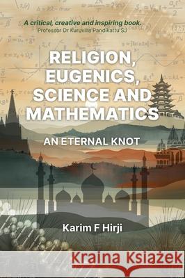 Religion, eugenics, science and mathematics: an eternal knot Karim F. Hirji 9781998309078 Daraja Press