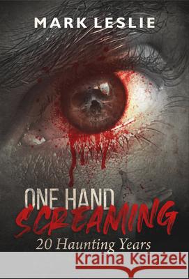 One Hand Screaming: 20 Haunting Years Mark Leslie 9781998331017 Stark Publishing