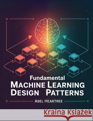 Fundamental Design Patterns for Machine Learning Abel Heartree 9781998332298 Telephasic Workshop, Ltd. Hawaii