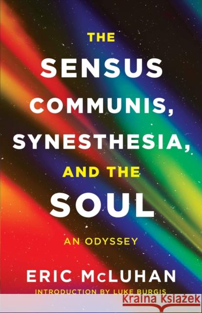 The Sensus Communis, Synesthesia, and the Soul: An Odyssey Eric McLuhan 9781998336050 Assembly Press