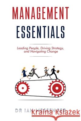 Management Essentials: Leading People, Driving Strategy, and Navigating Change Ian Messenger 9781998376087 Sherman Press