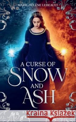A Curse of Snow and Ash Marie-H?l?ne Lebeault 9781998386789 Beaches and Trails Publishing