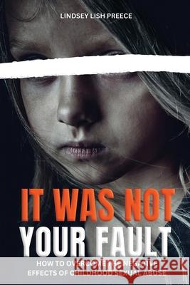 It Was Not Your Fault: How to Overcome the Negative Effects of Childhood Sexual Abuse Lindsey Preece 9781998394340 Explora Books