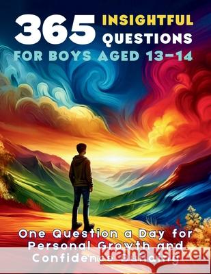 365 Insightful Questions for Boys Aged 13-14: One Question a Day for Personal Growth and Confidence Building Vasquez                                  Devon Ashley Abbruzzese Aria Capri Publishing 9781998402373
