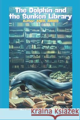 The Dolphin and the Sunken Library Aqeel Ahmed 9781998419951 978-1-998419-95-1