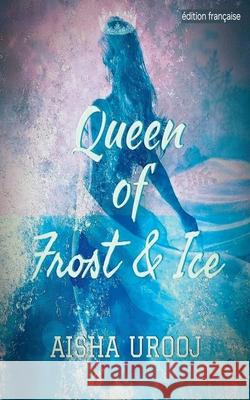 Queen of Frost and Ice: ?dition fran?aise Aisha Urooj 9781998420452 Aisha Urooj