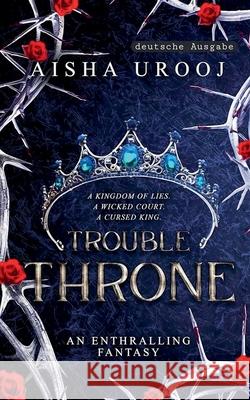 Trouble Throne: Deutsche Ausgabe Aisha Urooj 9781998420735 Aisha Urooj