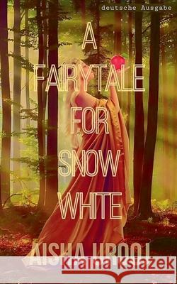 A Fairytale for Snow White: Deutsche Ausgabe Aisha Urooj 9781998420759 Aisha Urooj