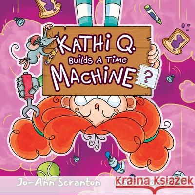 Kathi Q. Builds A Time Machine? Jo-Ann Scranton Gabi Moraes 9781998426027 Tielmour Press