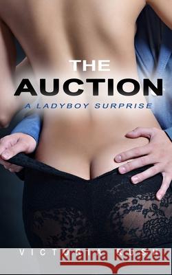 The Auction: A Ladyboy Surprise ( Transgender Erotica ) Victoria Rush 9781998429073 Victoria Rush