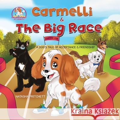 Carmelli & The Big Race: A Dog's Tale of Acceptance & Friendship Natasha Pritchett 9781998454297