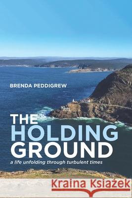 The Holding Ground: a life unfolding through turbulent times Brenda Peddigrew 9781998454617 Tellwell Talent